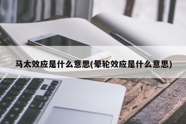 马太效应是什么意思(晕轮效应是什么意思)