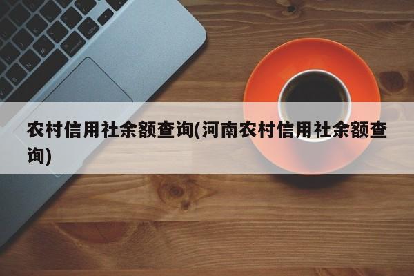 农村信用社余额查询(河南农村信用社余额查询)