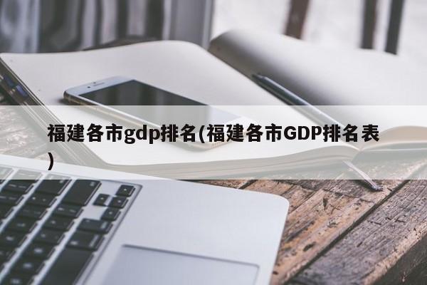 福建各市gdp排名(福建各市GDP排名表)