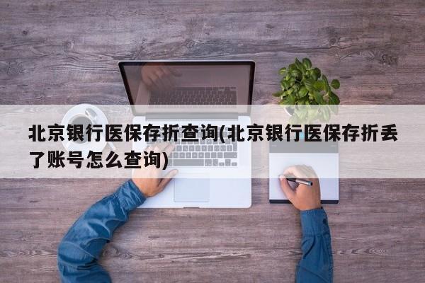 北京银行医保存折查询(北京银行医保存折丢了账号怎么查询)