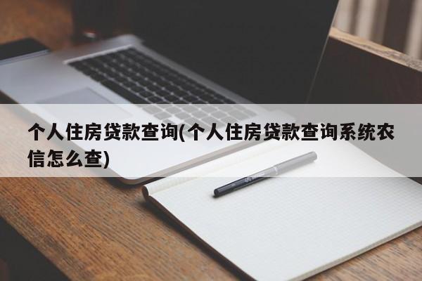 个人住房贷款查询(个人住房贷款查询系统农信怎么查)