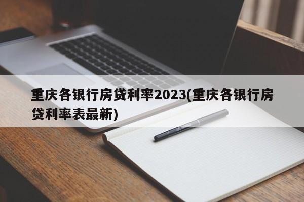 重庆各银行房贷利率2023(重庆各银行房贷利率表最新)