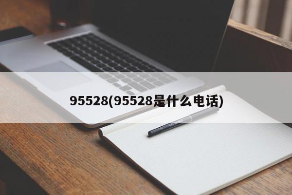 95528(95528是什么电话)