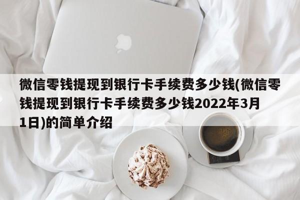 微信零钱提现到银行卡手续费多少钱(微信零钱提现到银行卡手续费多少钱2022年3月1日)的简单介绍