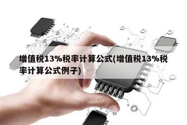 增值税13%税率计算公式(增值税13%税率计算公式例子)