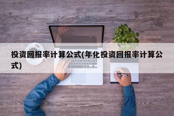 投资回报率计算公式(年化投资回报率计算公式)