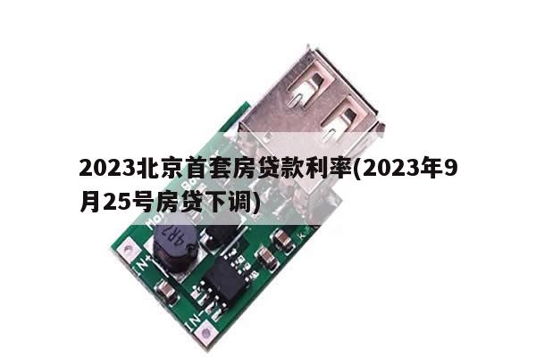 2023北京首套房贷款利率(2023年9月25号房贷下调)