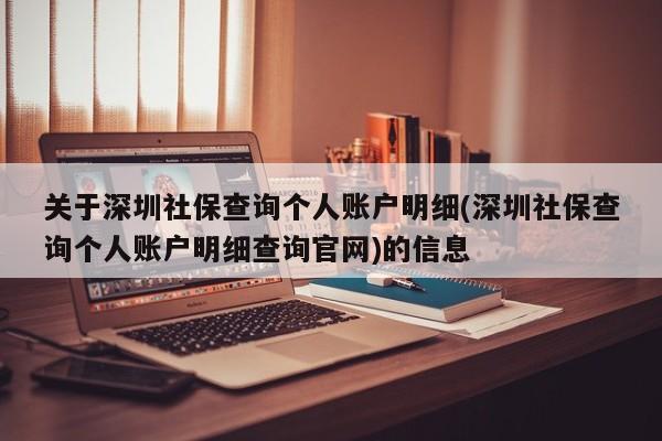 关于深圳社保查询个人账户明细(深圳社保查询个人账户明细查询官网)的信息