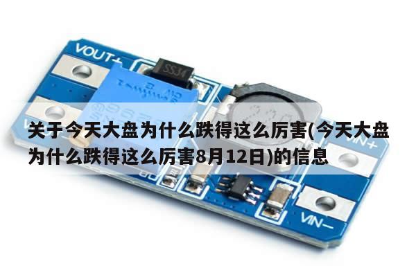 关于今天大盘为什么跌得这么厉害(今天大盘为什么跌得这么厉害8月12日)的信息