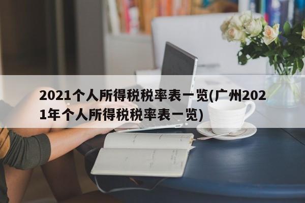 2021个人所得税税率表一览(广州2021年个人所得税税率表一览)