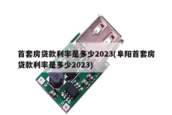 首套房贷款利率是多少2023(阜阳首套房贷款利率是多少2023)