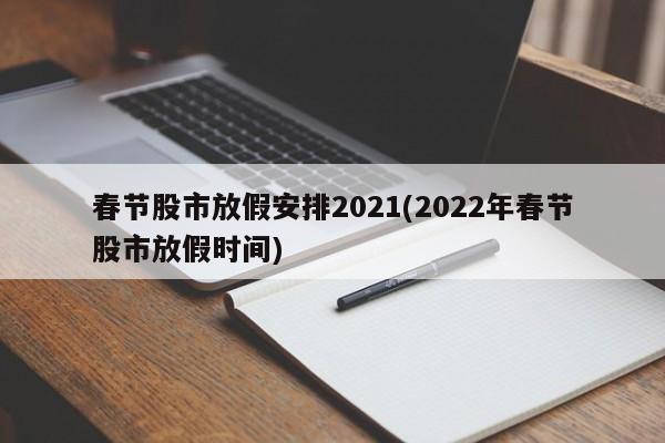 春节股市放假安排2021(2022年春节股市放假时间)