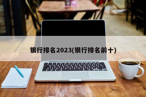 银行排名2023(银行排名前十)