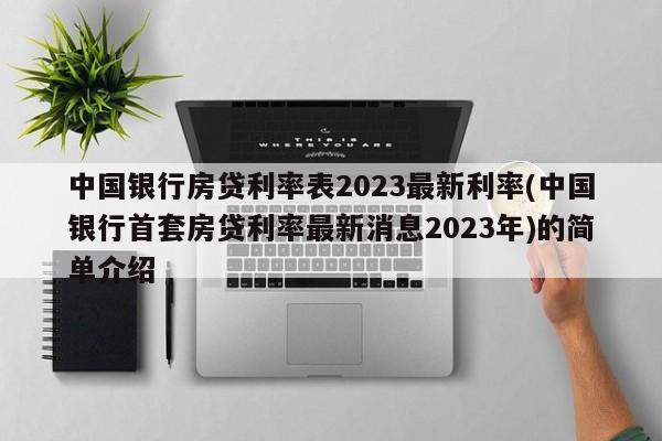 中国银行房贷利率表2023最新利率(中国银行首套房贷利率最新消息2023年)的简单介绍