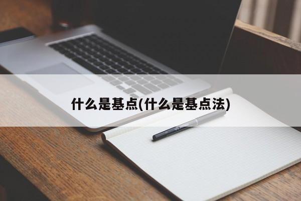 什么是基点(什么是基点法)